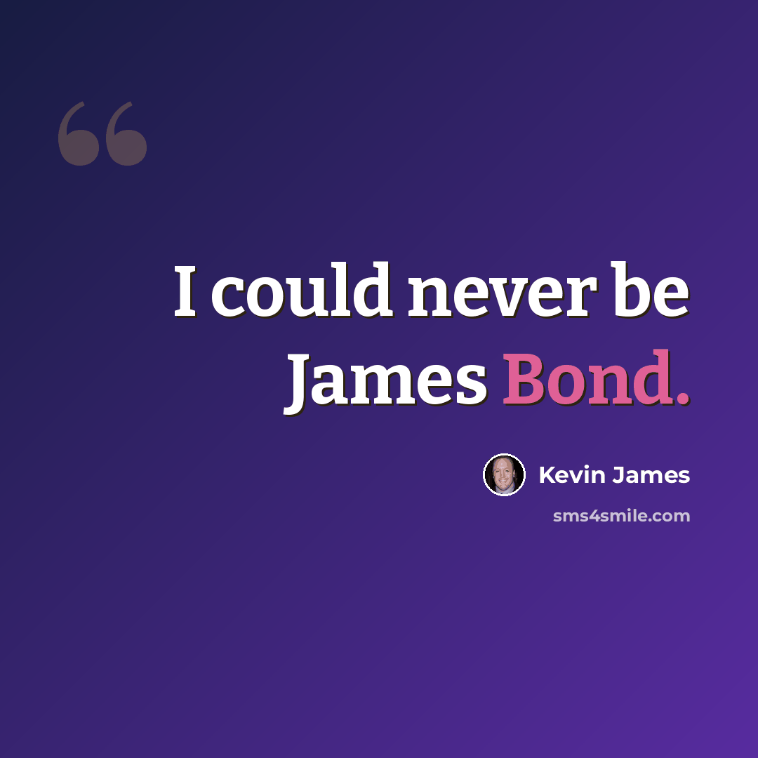 “I could never be James Bond.” quote by Kevin James