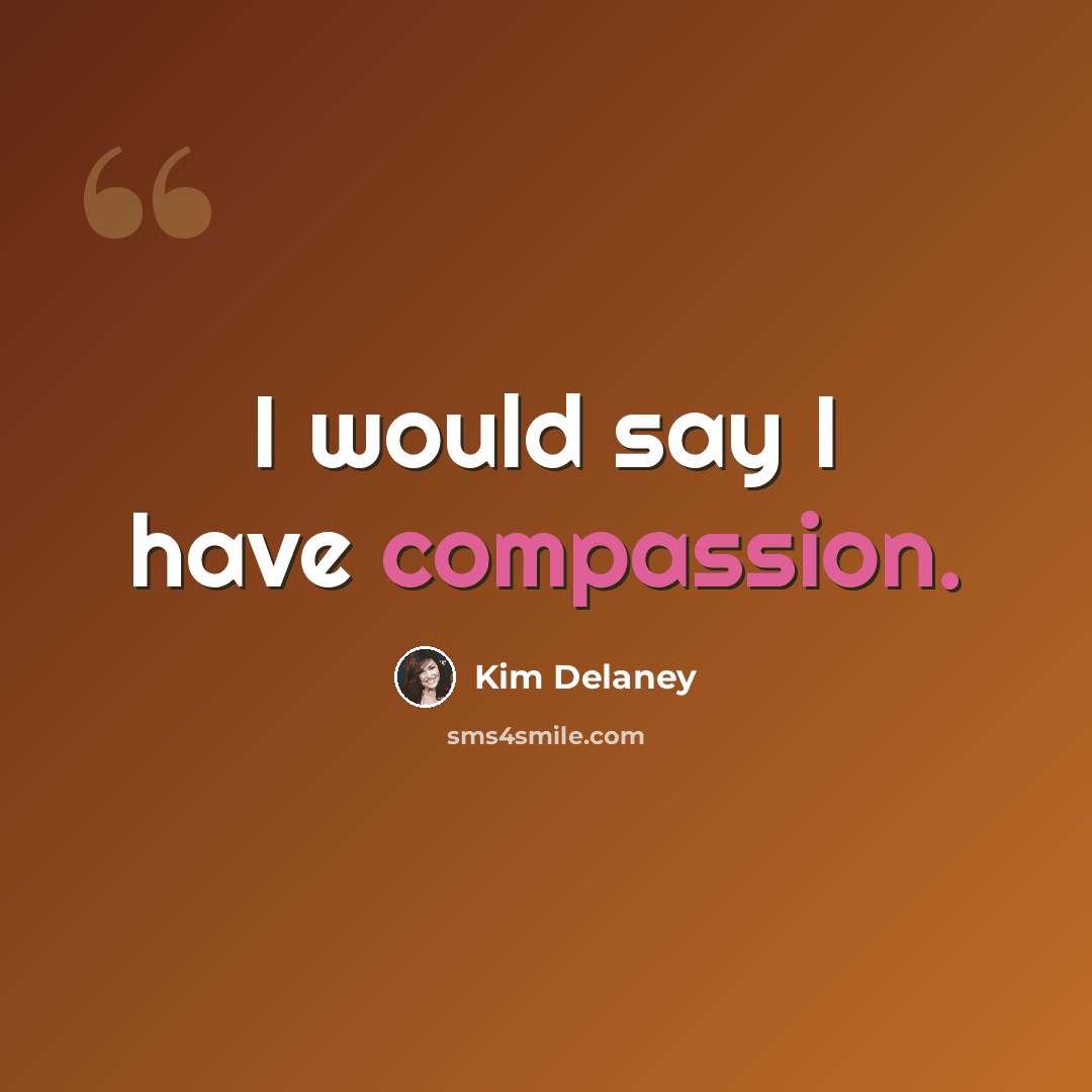“I would say I have compassion.” quote by Kim Delaney