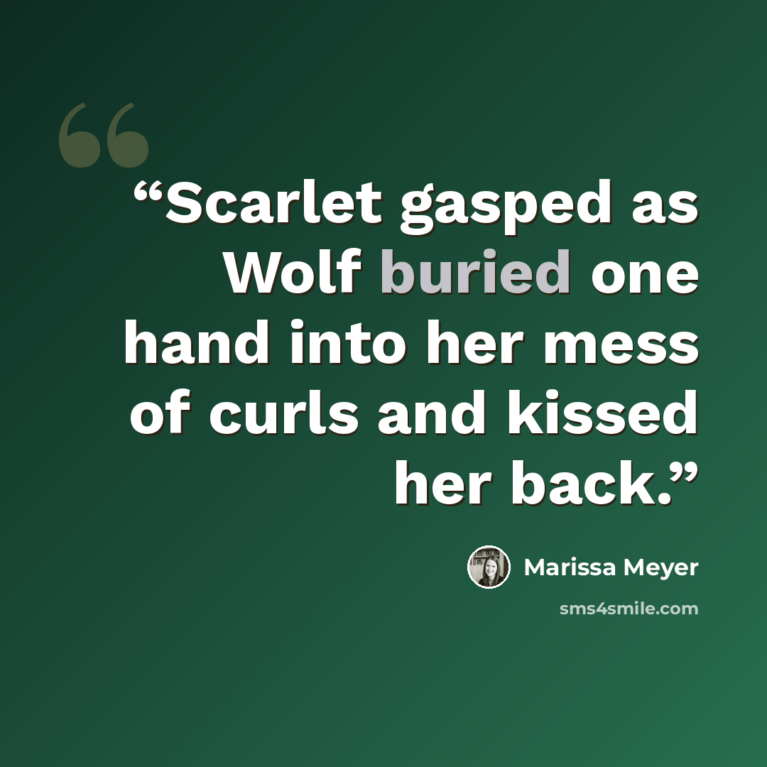 “Scarlet gasped as Wolf buried one hand into her mess of curls and kissed her back.” quote by Marissa Meyer