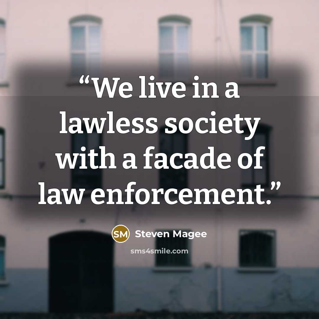 “We live in a lawless society with a facade of law enforcement.” quote by Steven Magee