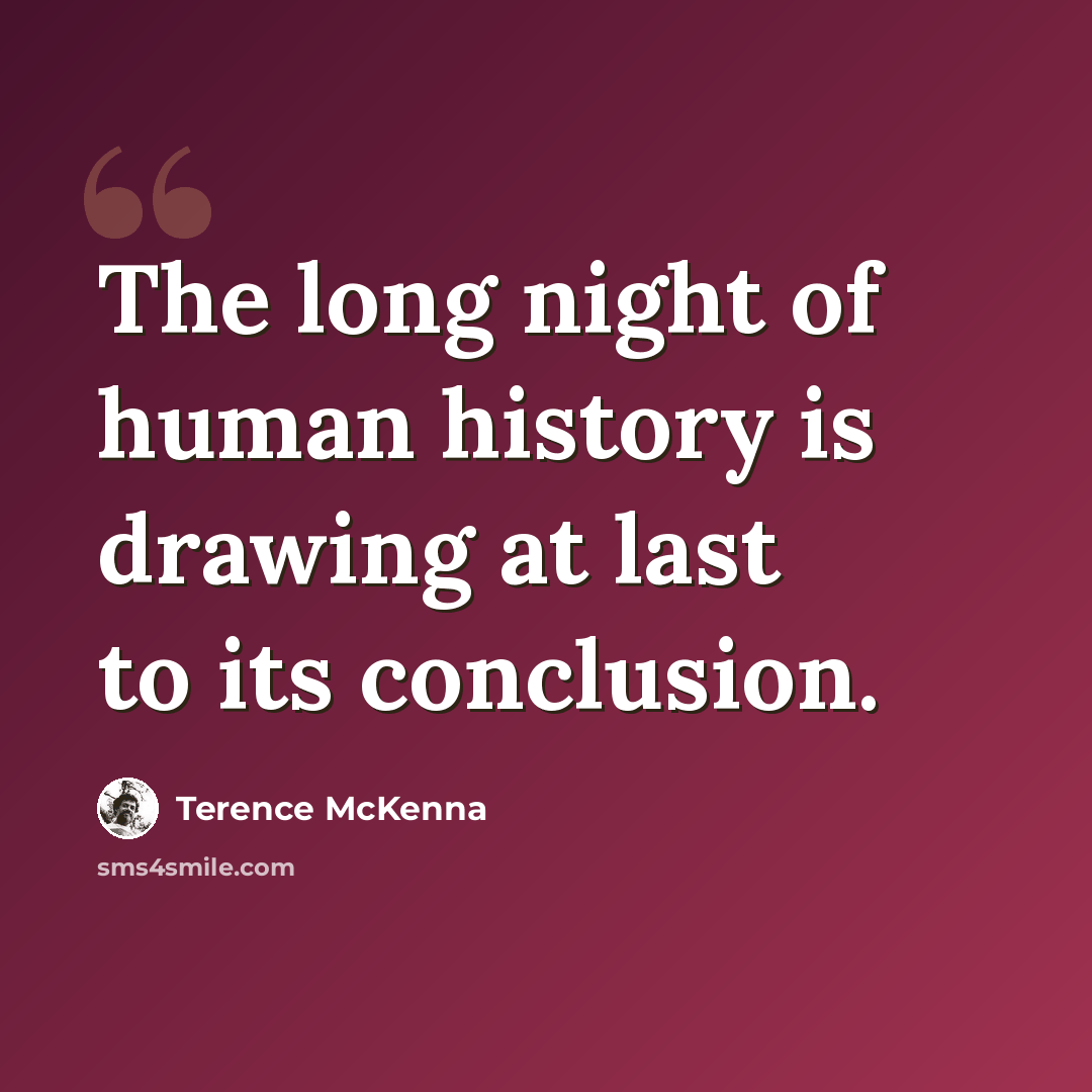 “The long night of human history is drawing at last to its conclusion.” quote by Terence McKenna
