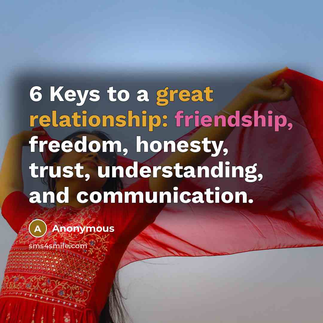 “6 Keys to a great relationship: friendship, freedom, honesty, trust, understanding, and communication.” quote by Anonymous