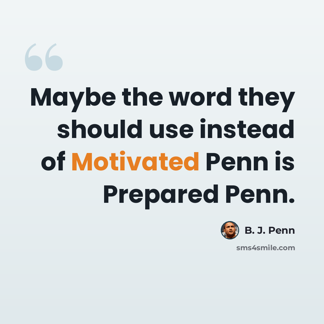 “Maybe the word they should use instead of Motivated Penn is Prepared Penn.” quote by B. J. Penn