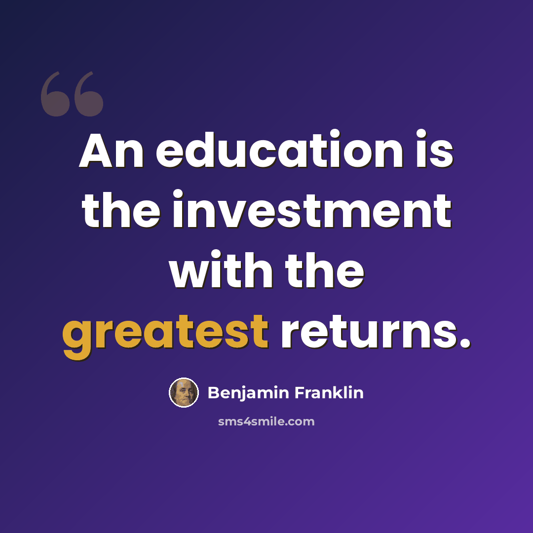 “An education is the investment with the greatest returns.” quote by Benjamin Franklin