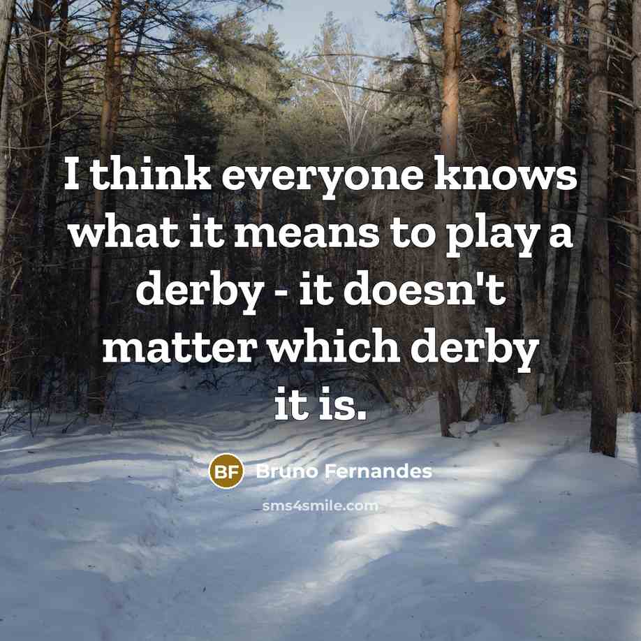 “I think everyone knows what it means to play a derby - it doesn't matter which derby it is.” quote by Bruno Fernandes