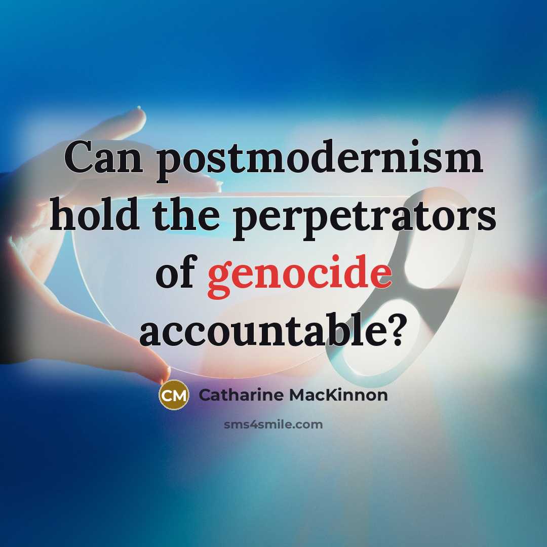 “Can postmodernism hold the perpetrators of genocide accountable?” quote by Catharine MacKinnon