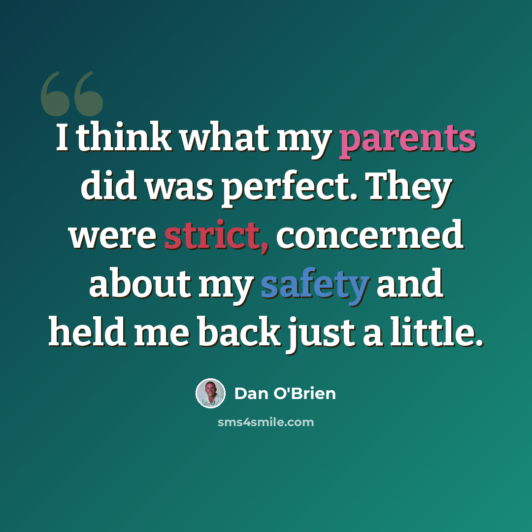 “I think what my parents did was perfect. They were strict, concerned about my safety and held me back just a little.” quote by Dan O'Brien
