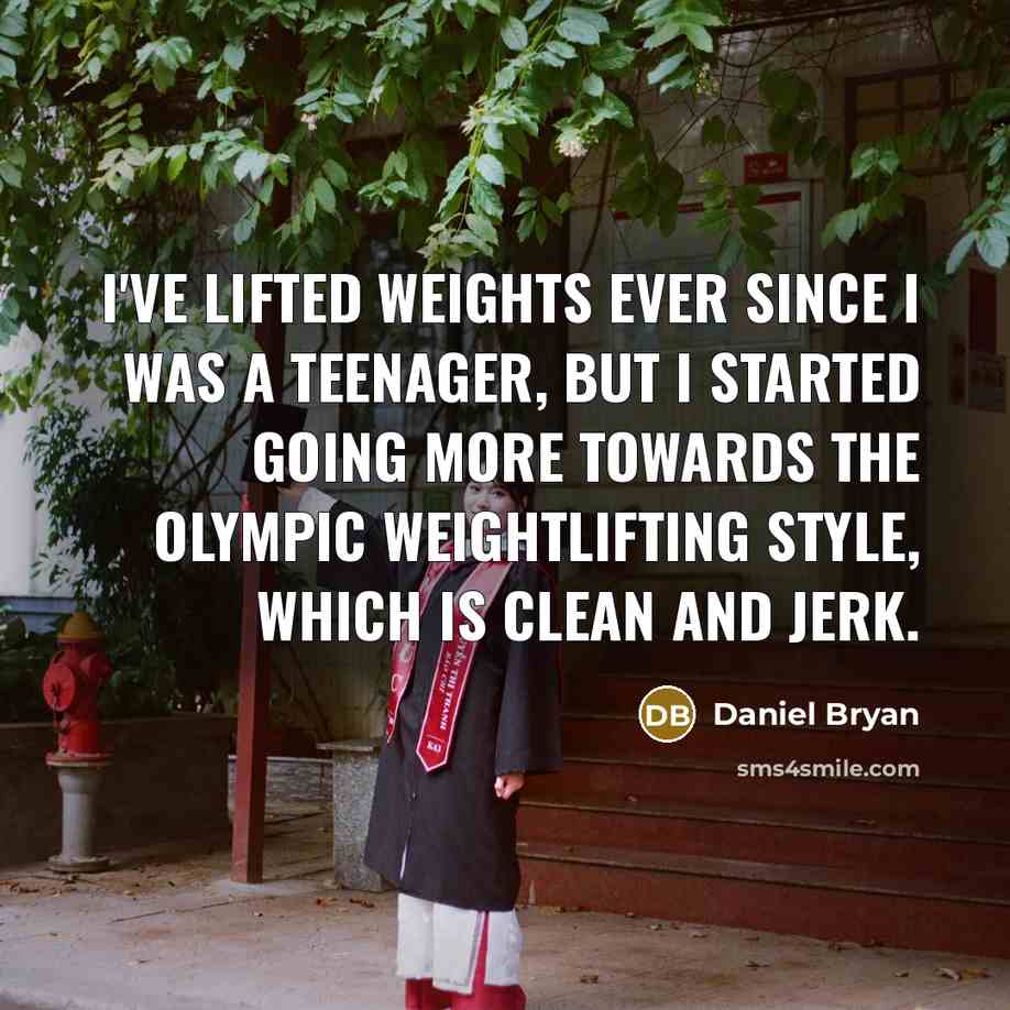 “I've lifted weights ever since I was a teenager, but I started going more towards the Olympic weightlifting style, which is clean and jerk.” quote by Daniel Bryan