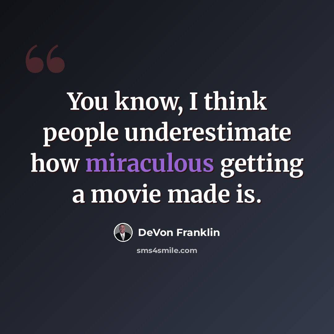 “You know, I think people underestimate how miraculous getting a movie made is.” quote by DeVon Franklin
