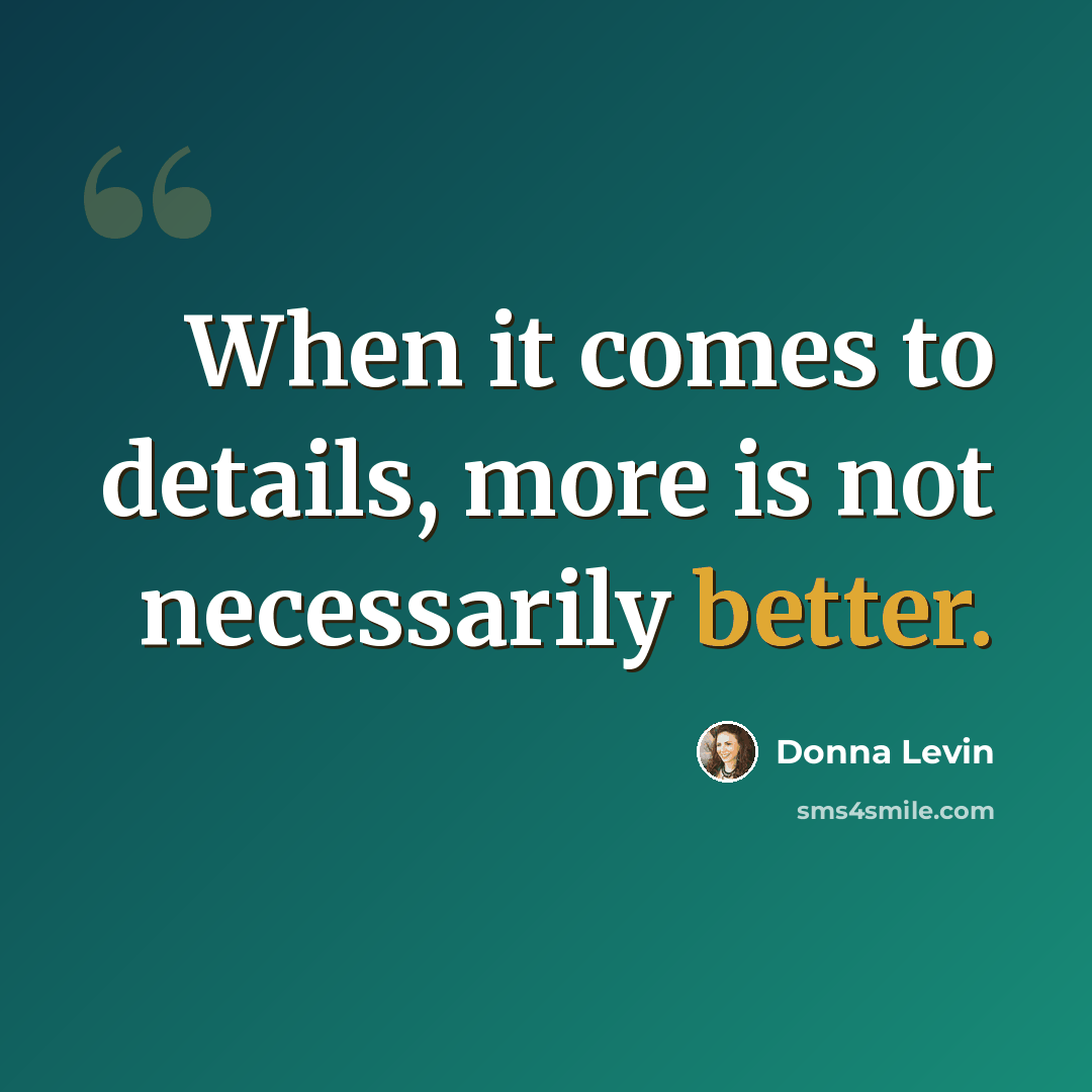 “When it comes to details, more is not necessarily better.” quote by Donna Levin