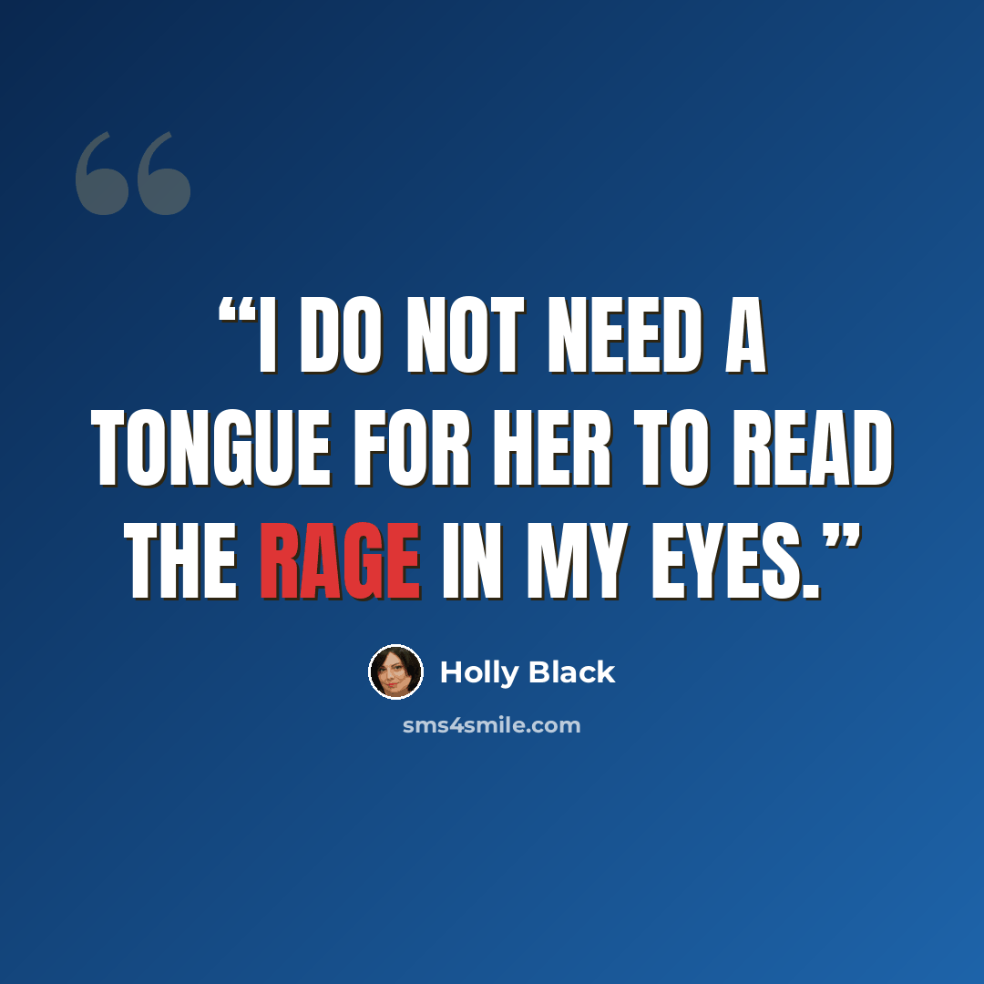 “I do not need a tongue for her to read the rage in my eyes.” quote by Holly Black