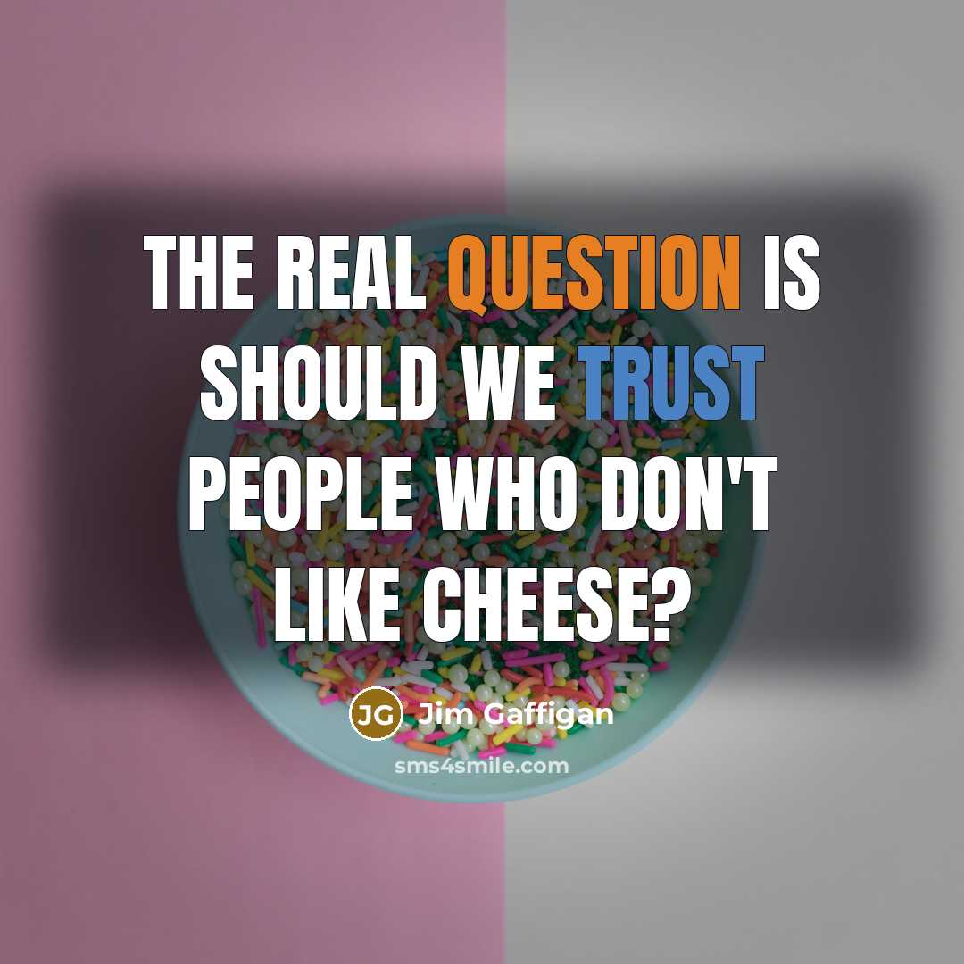 “The real question is should we trust people who don't like cheese?” quote by Jim Gaffigan