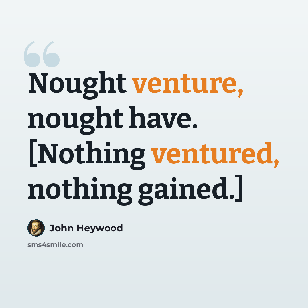 “Nought venture, nought have. [Nothing ventured, nothing gained.]” quote by John Heywood
