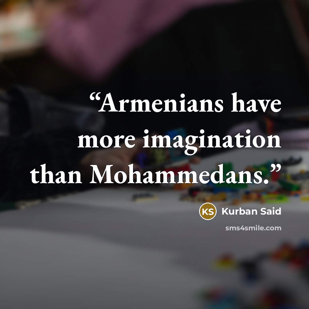 “Armenians have more imagination than Mohammedans.” quote by Kurban Said