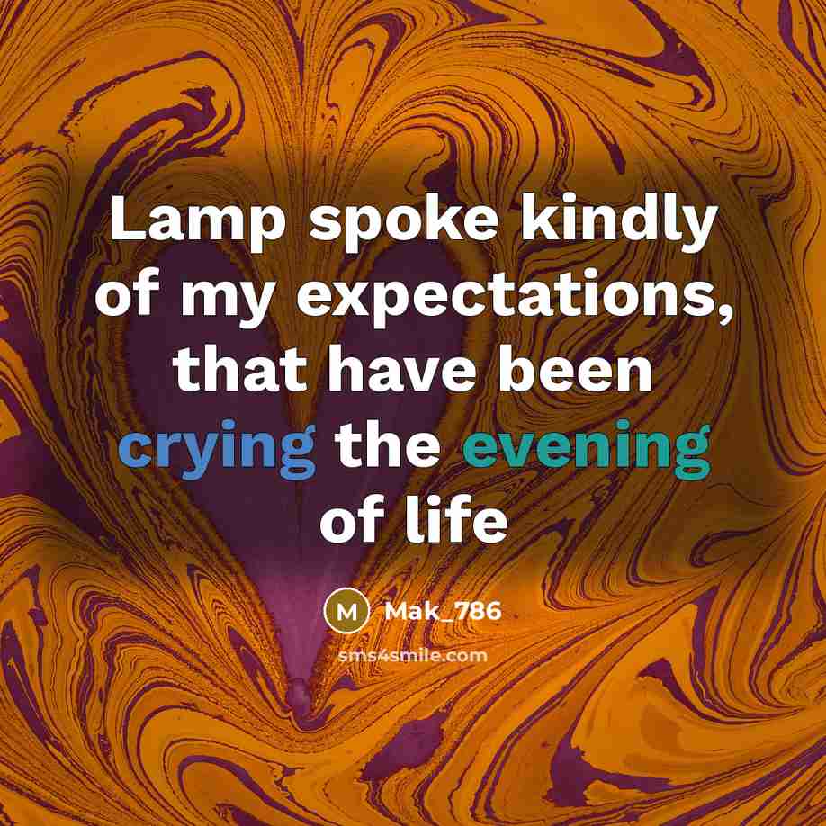 “Lamp spoke kindly of my expectations, that have been crying the evening of life” quote by Mak_786