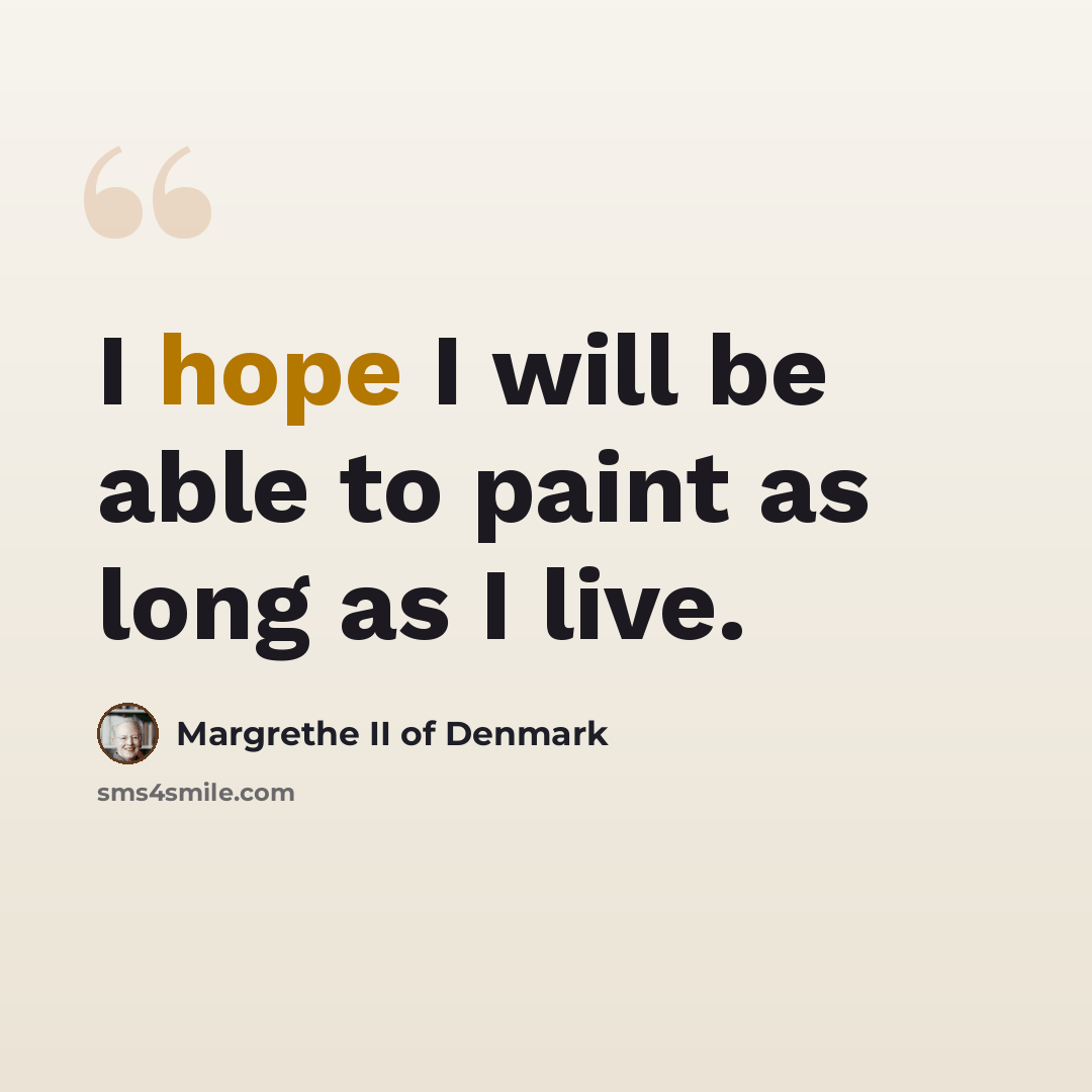 “I hope I will be able to paint as long as I live.” quote by Margrethe II of Denmark