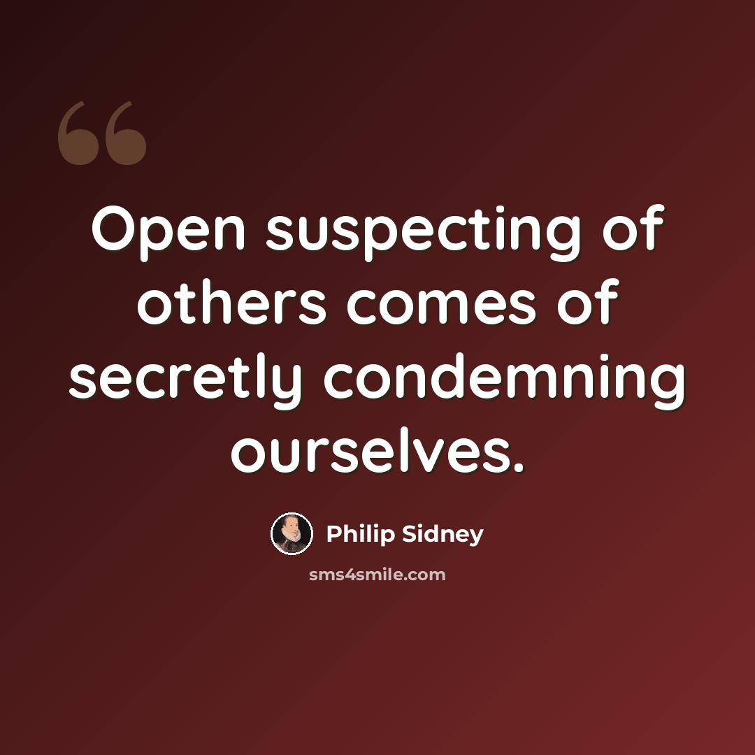 “Open suspecting of others comes of secretly condemning ourselves.” quote by Philip Sidney