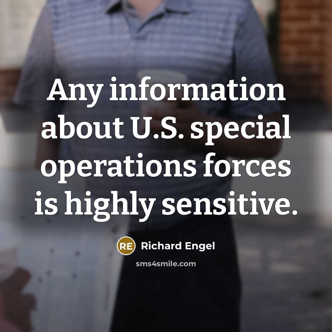 “Any information about U.S. special operations forces is highly sensitive.” quote by Richard Engel