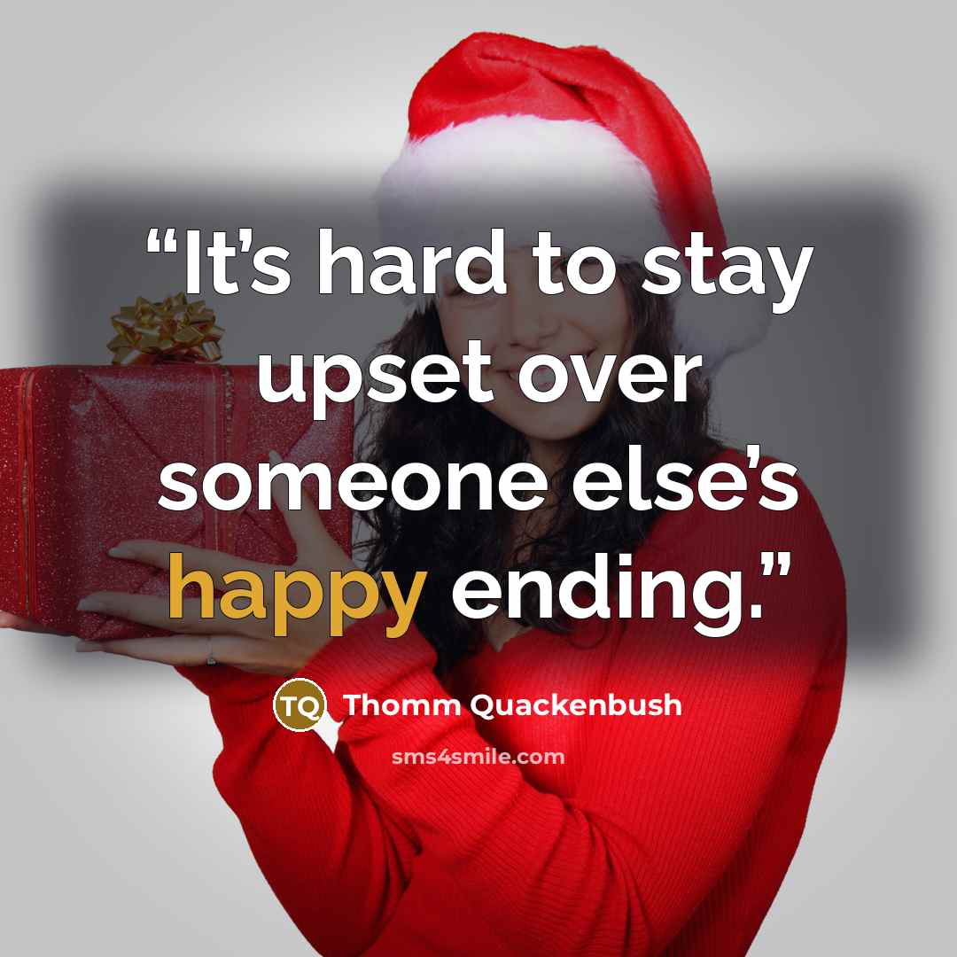 “It’s hard to stay upset over someone else’s happy ending.” quote by Thomm Quackenbush