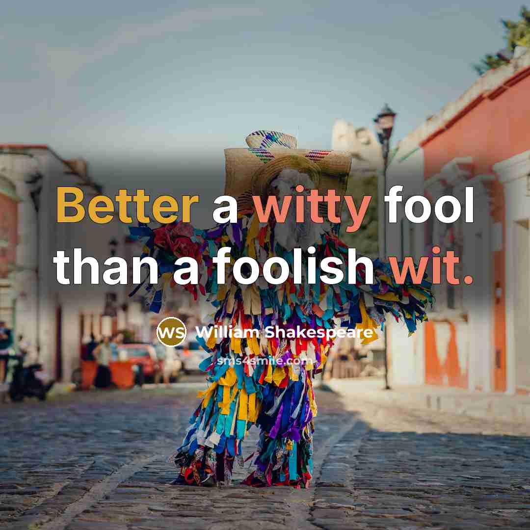 “Better a witty fool than a foolish wit.” quote by William Shakespeare