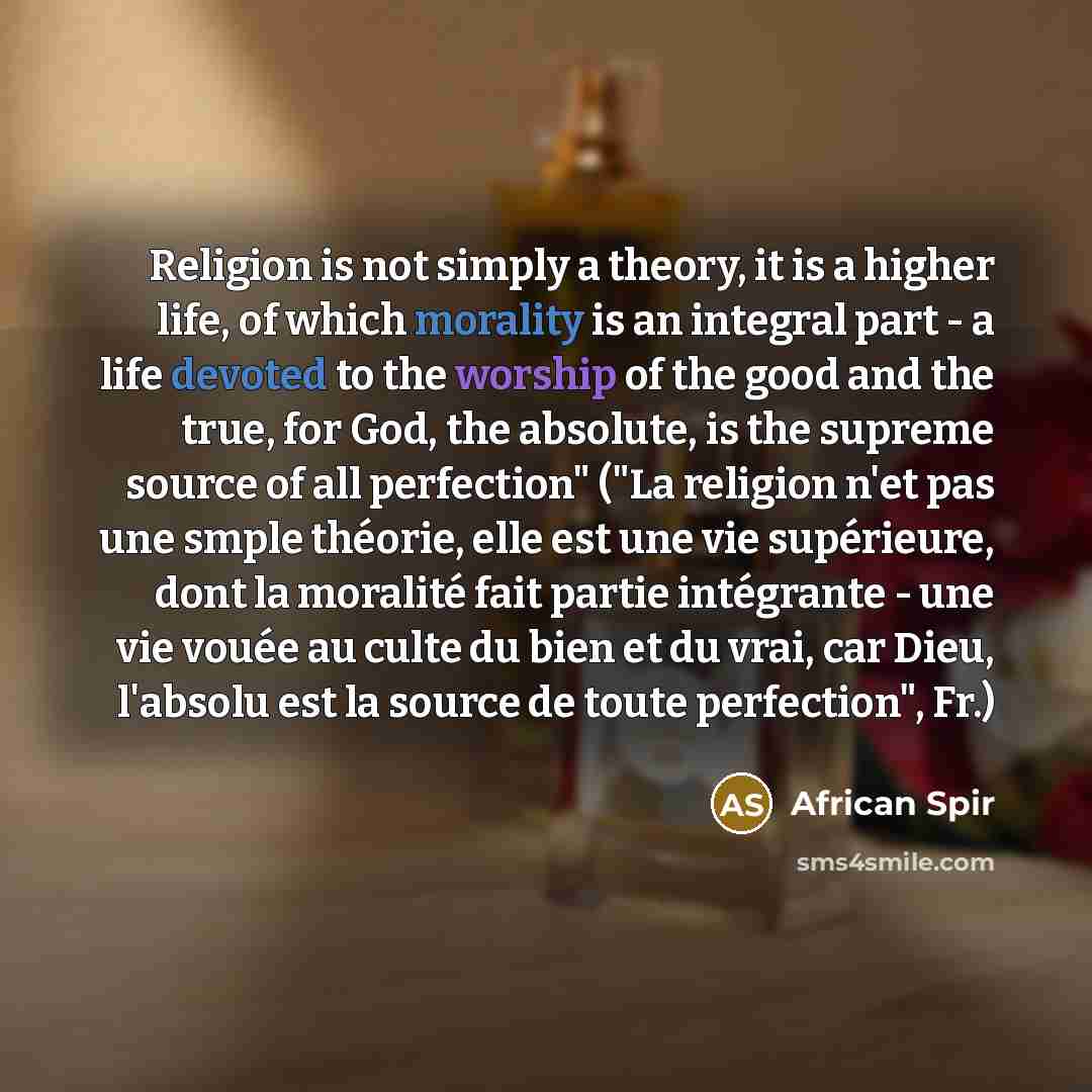 “Religion is not simply a theory, it is a higher life, of which morality is an integral part - a life devoted to the worship of the good and the true, for God, the absolute, is the supreme source of all perfection" ("La religion n'et pas une smple théorie, elle est une vie supérieure, dont la…” quote by African Spir