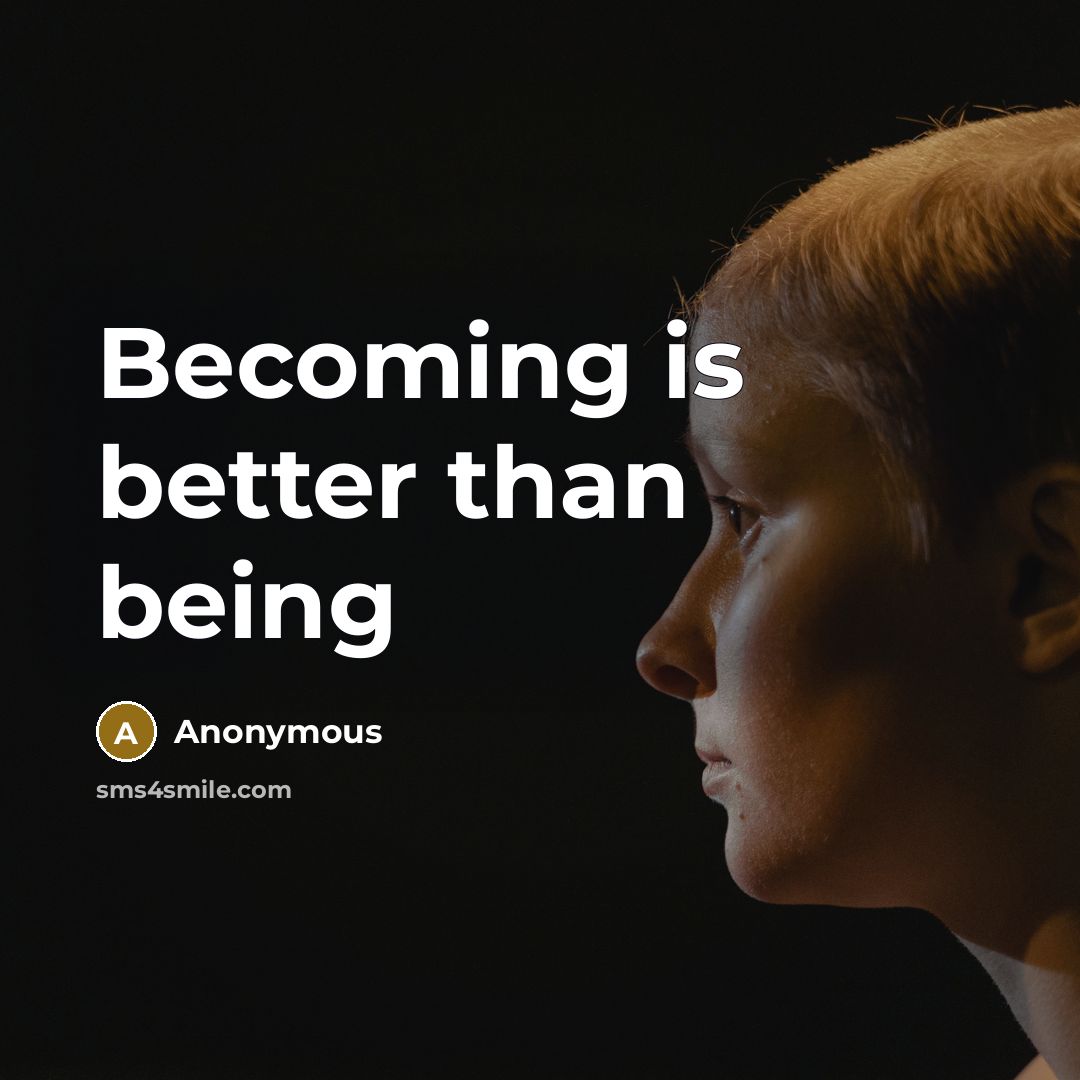 “Becoming is better than being” quote by Anonymous