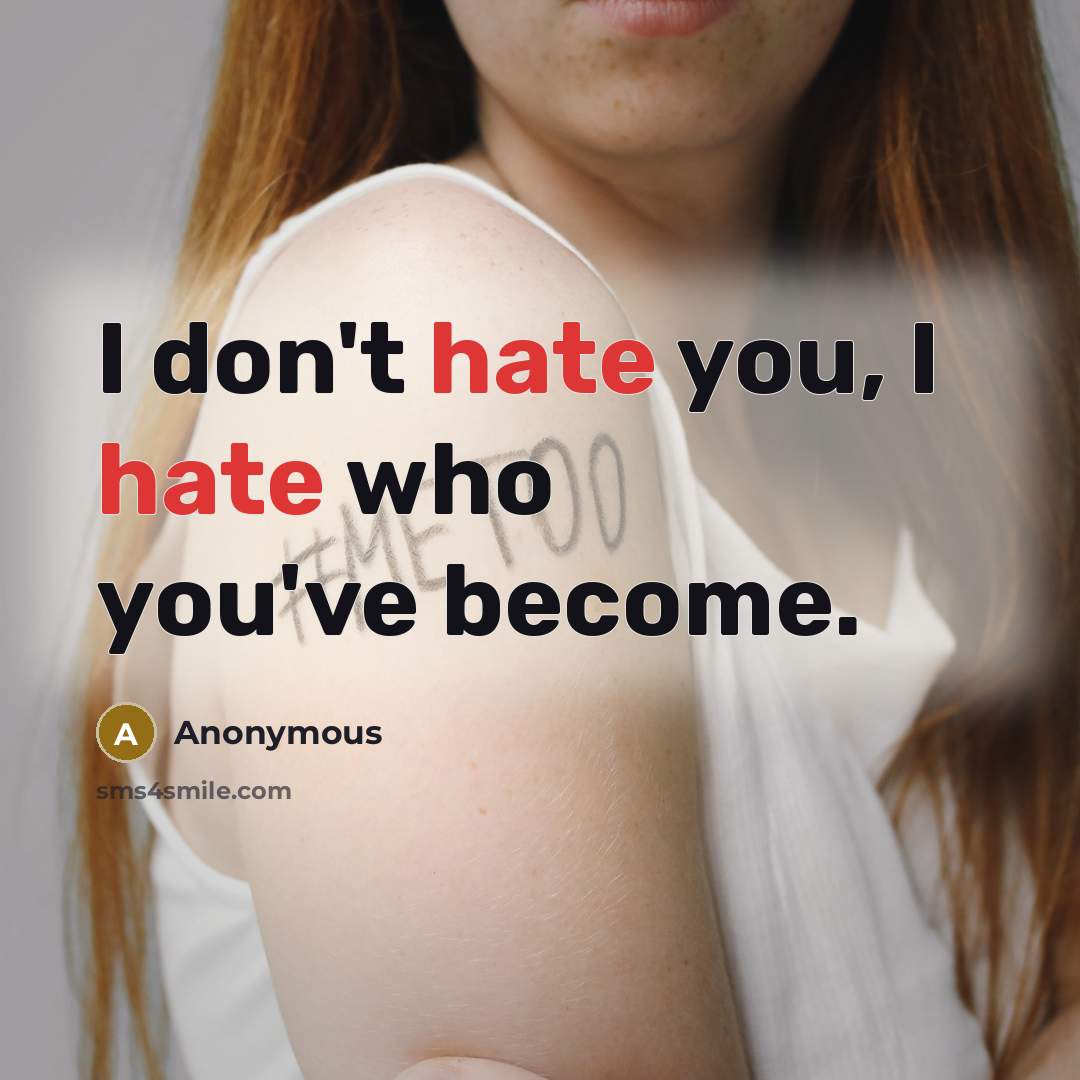 “I don't hate you, I hate who you've become.” quote by Anonymous
