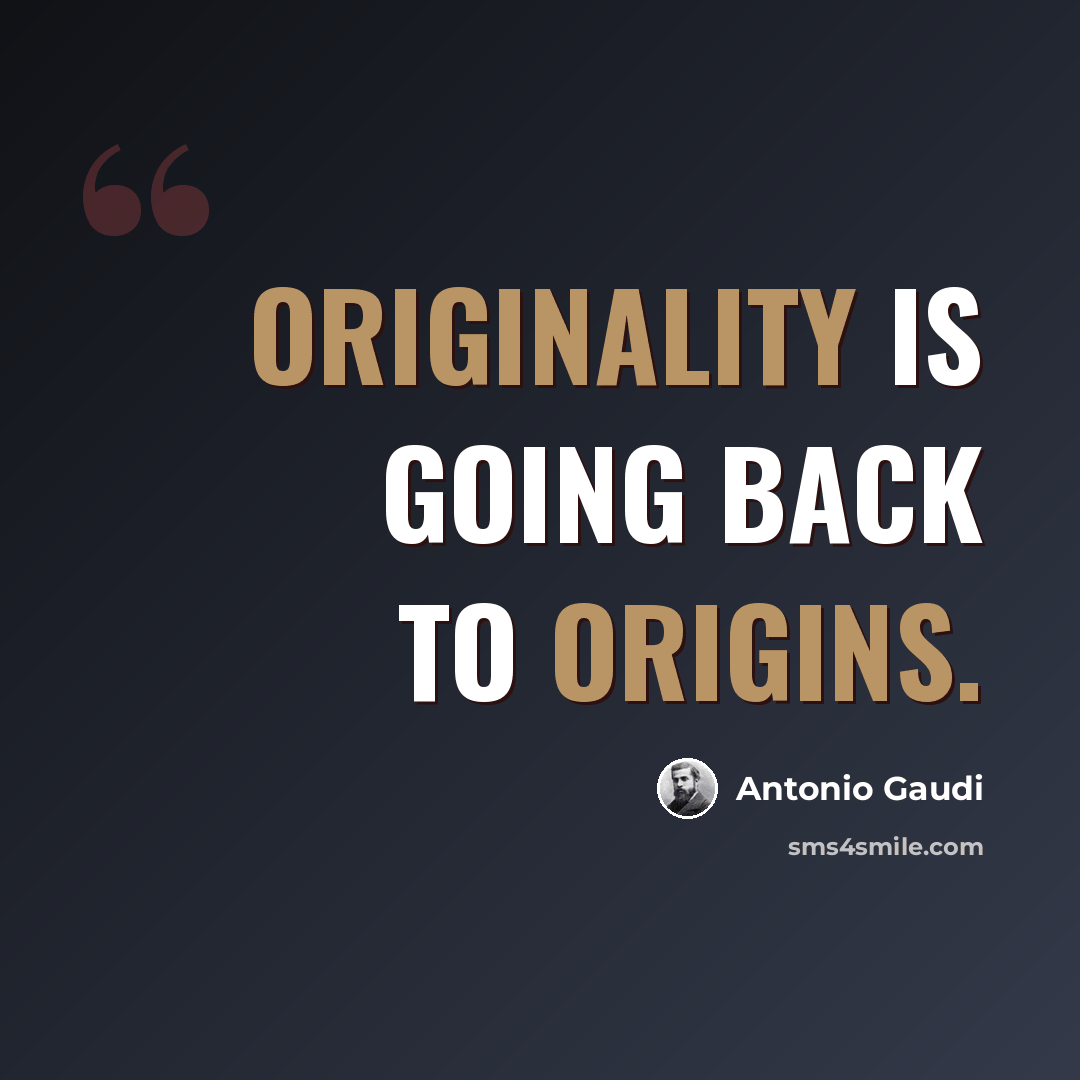 “Originality is going back to origins.” quote by Antonio Gaudi