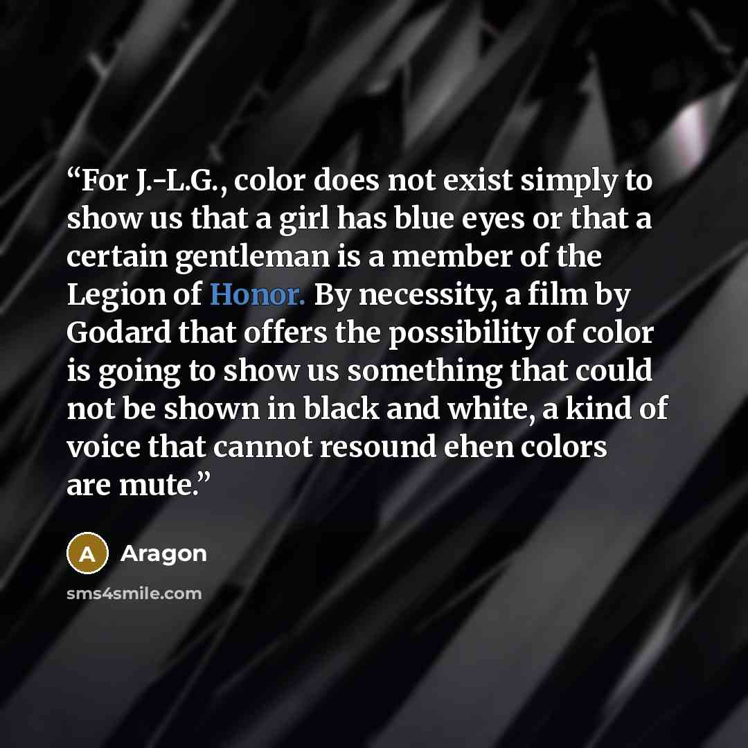 “For J.-L.G., color does not exist simply to show us that a girl has blue eyes or that a certain gentleman is a member of the Legion of Honor. By necessity, a film by Godard that offers the possibility of color is going to show us something that could not be shown in black and white, a kind of…” quote by Aragon