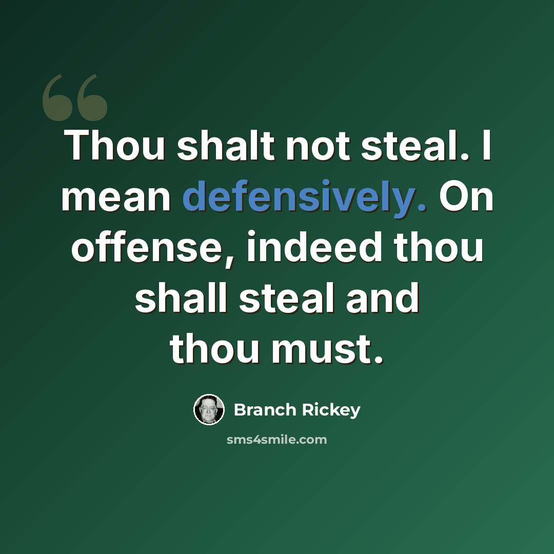 “Thou shalt not steal. I mean defensively. On offense, indeed thou shall steal and thou must.” quote by Branch Rickey