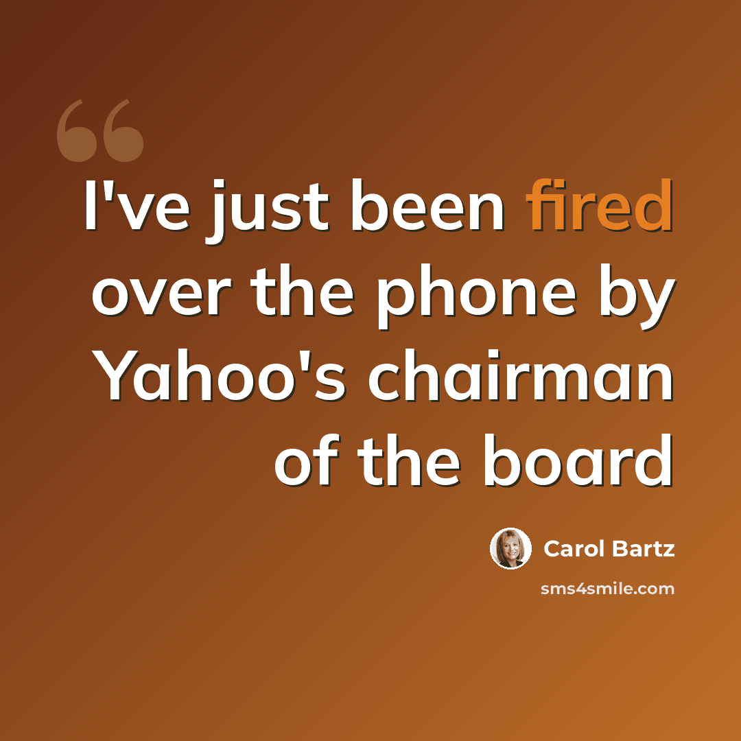 “I've just been fired over the phone by Yahoo's chairman of the board” quote by Carol Bartz