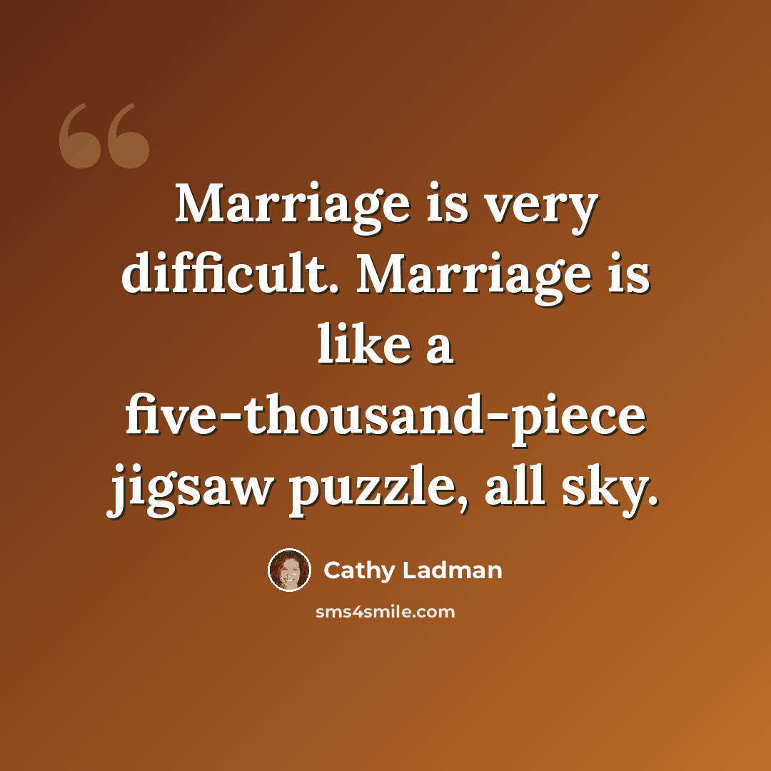 “Marriage is very difficult. Marriage is like a five-thousand-piece jigsaw puzzle, all sky.” quote by Cathy Ladman