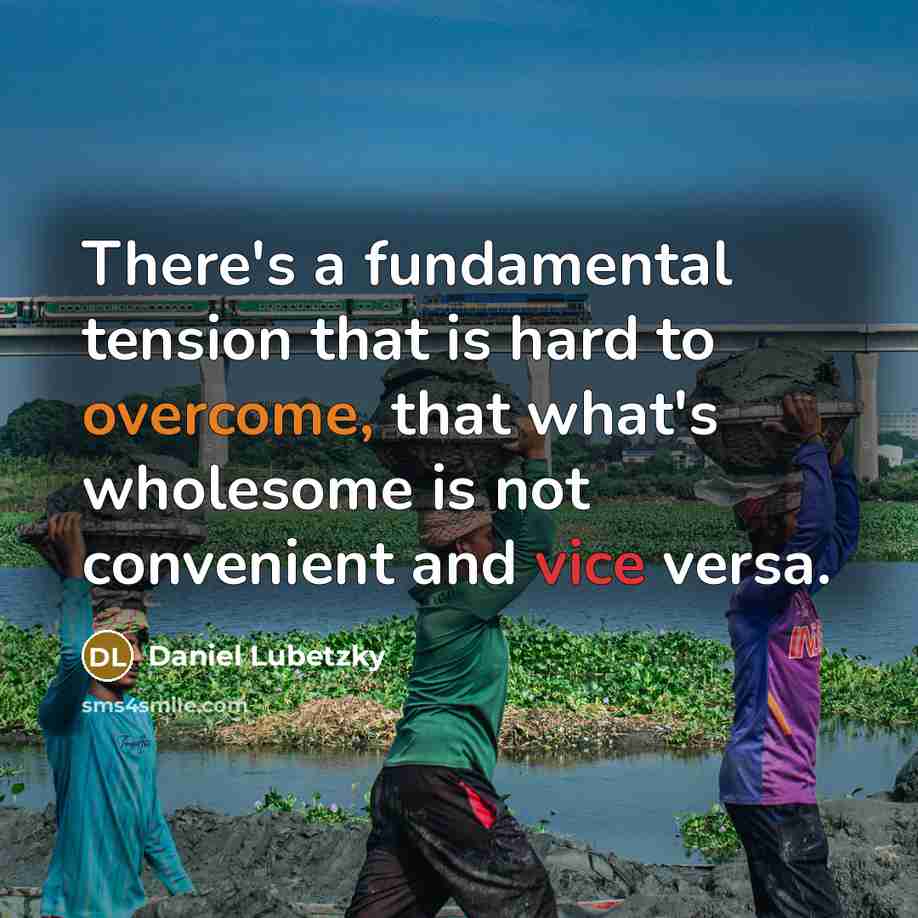 “There's a fundamental tension that is hard to overcome, that what's wholesome is not convenient and vice versa.” quote by Daniel Lubetzky