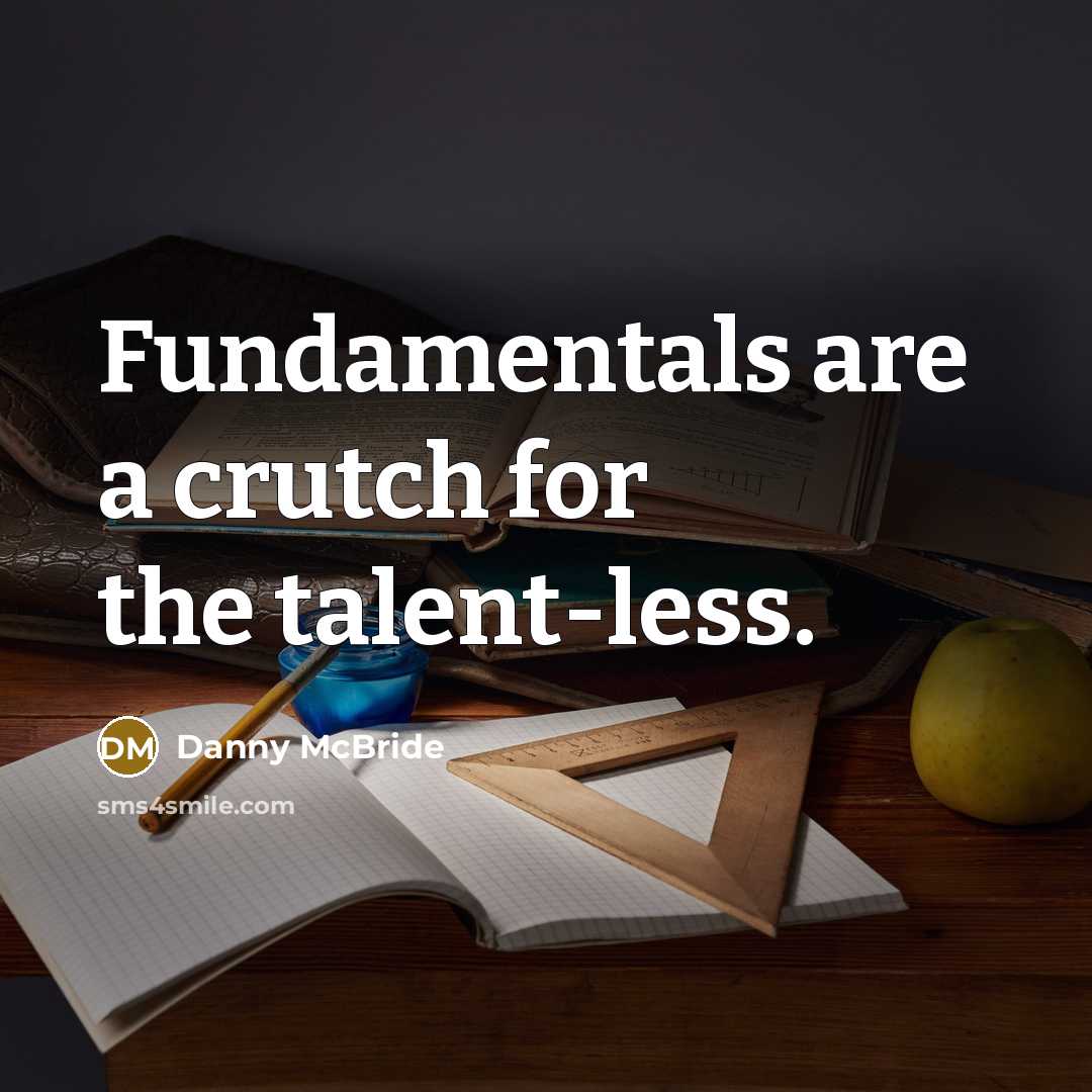 “Fundamentals are a crutch for the talent-less.” quote by Danny Mcbride