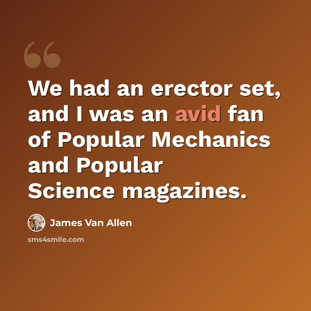 “We had an erector set, and I was an avid fan of Popular Mechanics and Popular Science magazines.” quote by James Van Allen