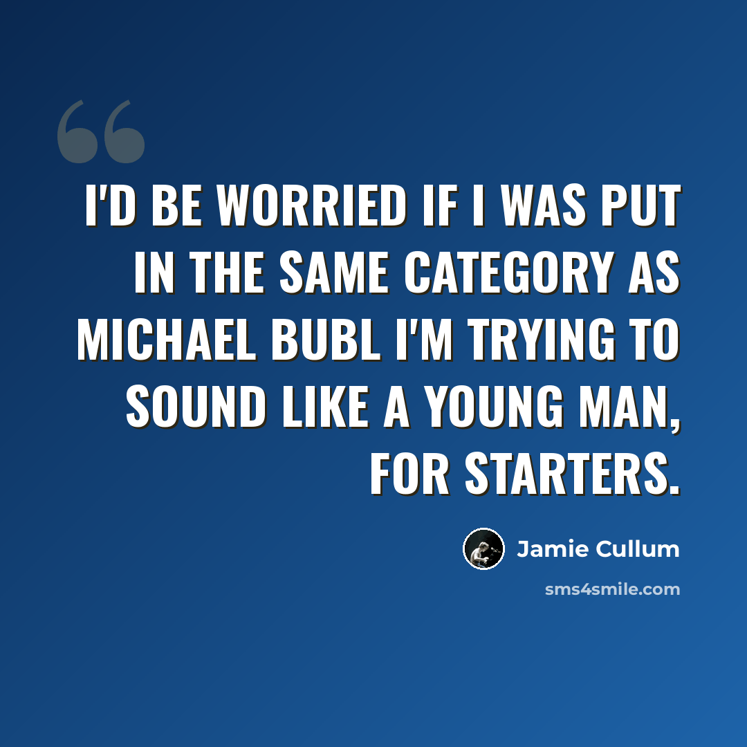 “I'd be worried if I was put in the same category as Michael Bubl I'm trying to sound like a young man, for starters.” quote by Jamie Cullum