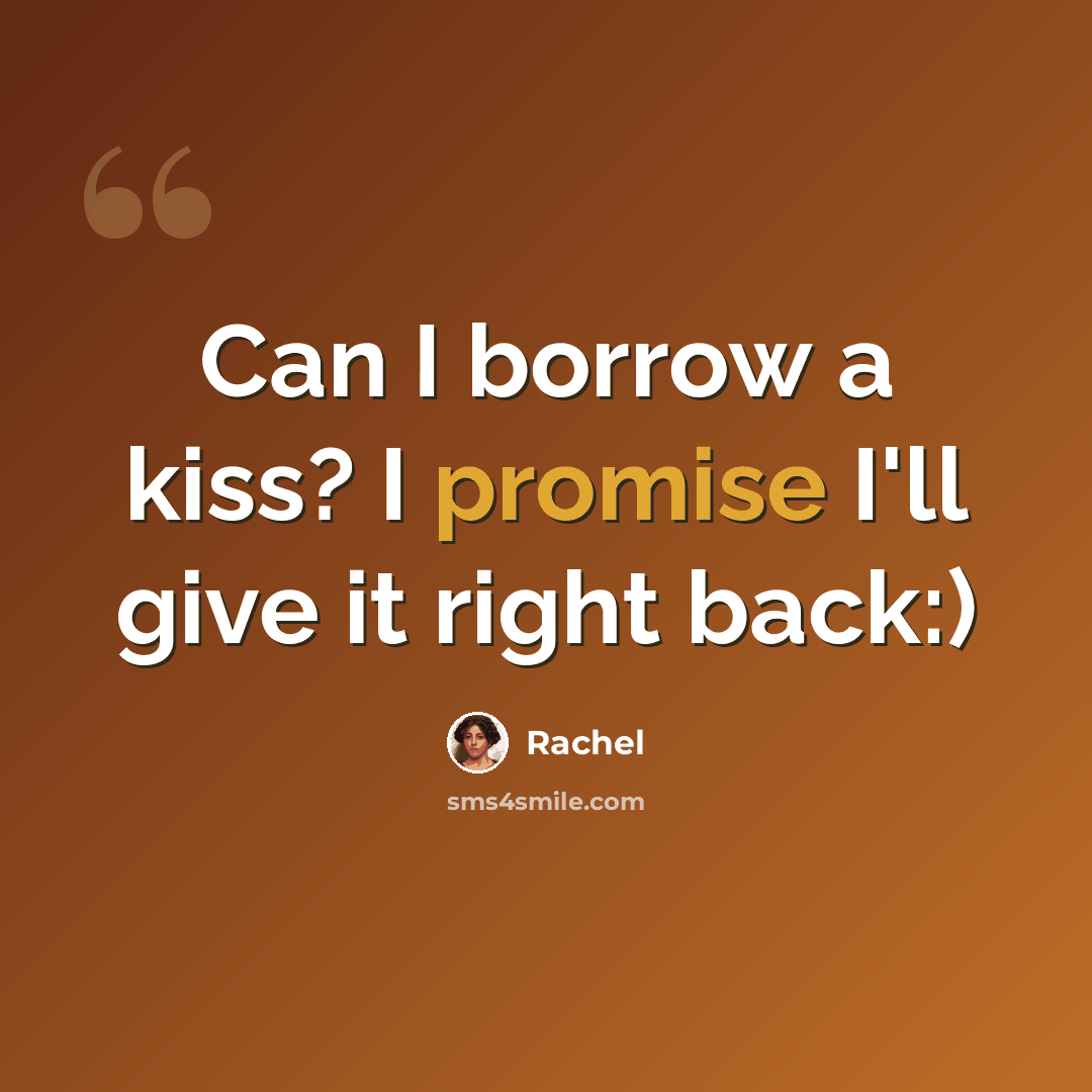 “Can I borrow a kiss? I promise I'll give it right back:)” quote by Rachel