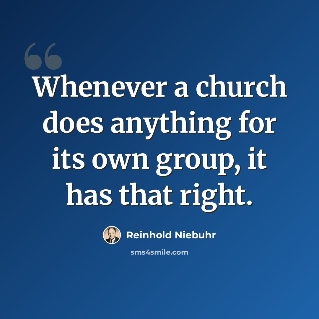 “Whenever a church does anything for its own group, it has that right.” quote by Reinhold Niebuhr