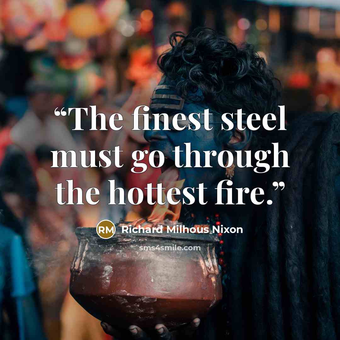 “The finest steel must go through the hottest fire.” quote by Richard Milhous Nixon