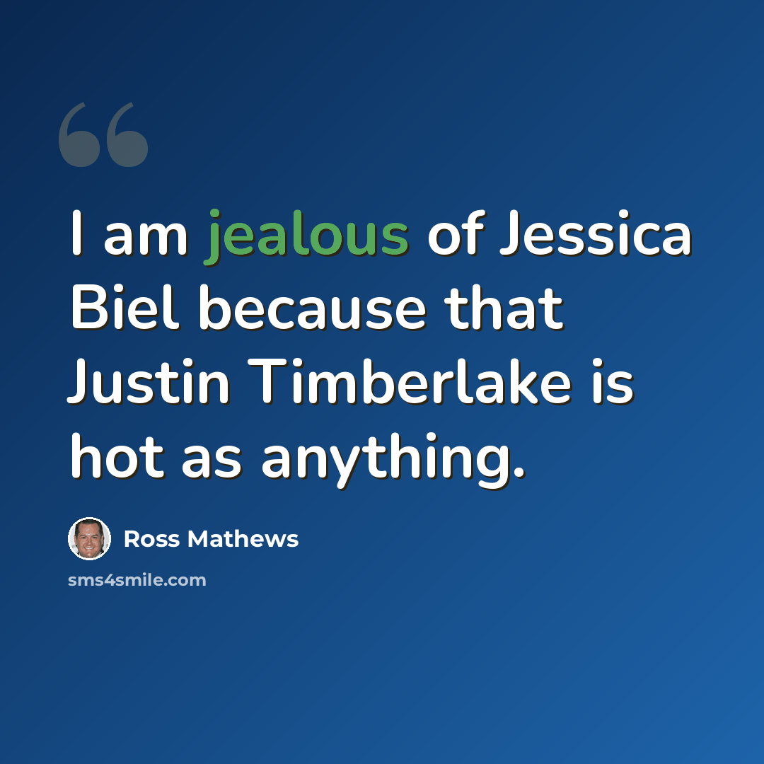 “I am jealous of Jessica Biel because that Justin Timberlake is hot as anything.” quote by Ross Mathews