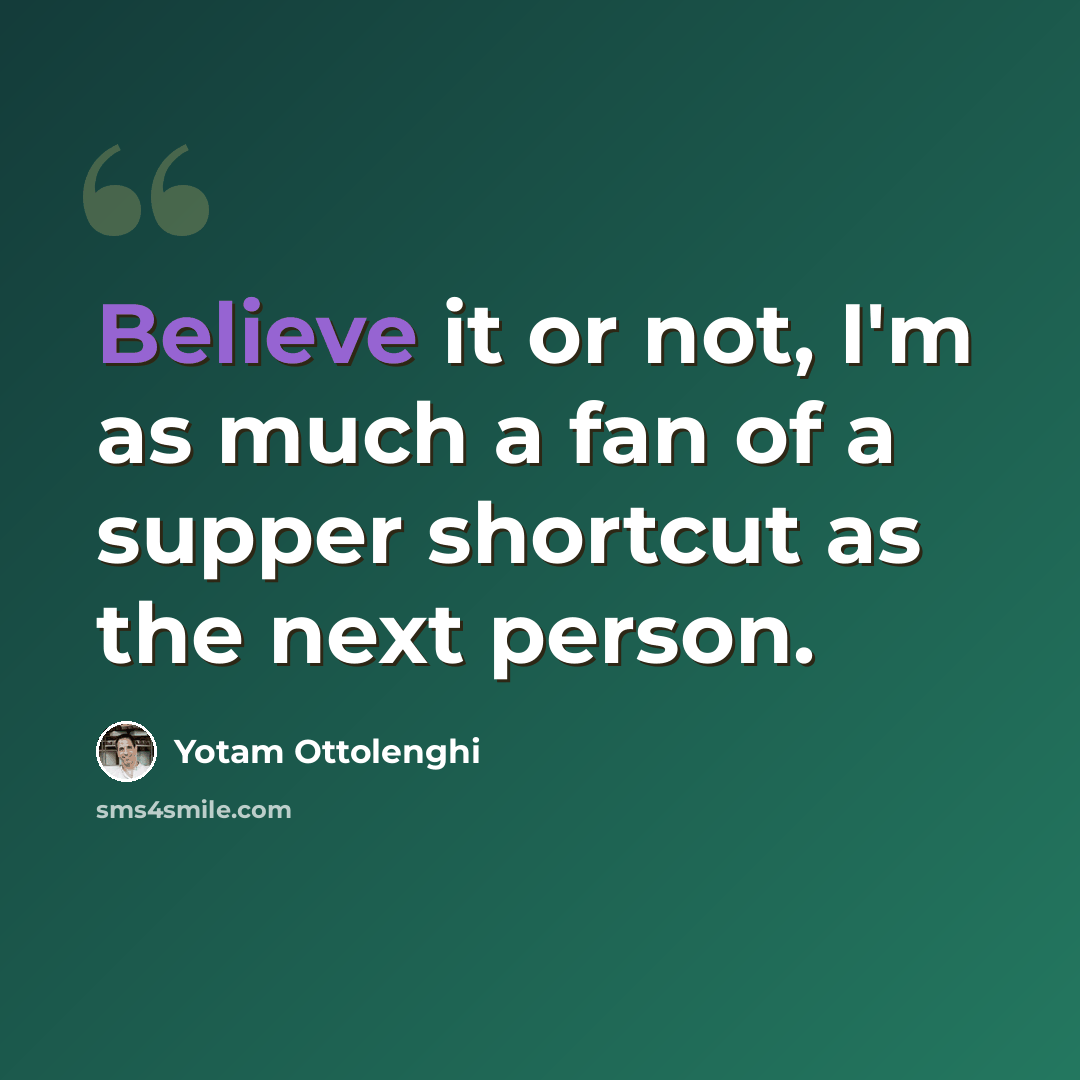 “Believe it or not, I'm as much a fan of a supper shortcut as the next person.” quote by Yotam Ottolenghi