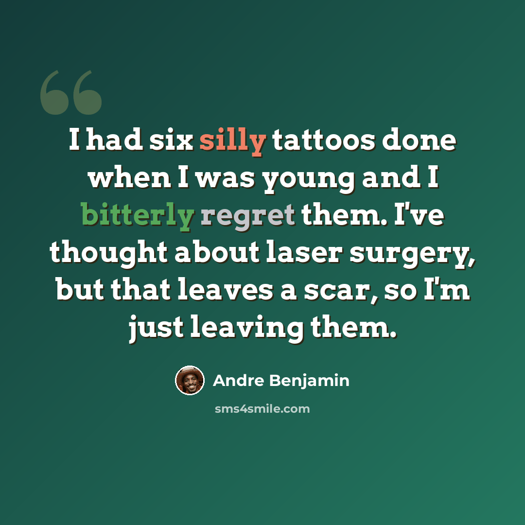 “I had six silly tattoos done when I was young and I bitterly regret them. I've thought about laser surgery, but that leaves a scar, so I'm just leaving them.” quote by Andre Benjamin