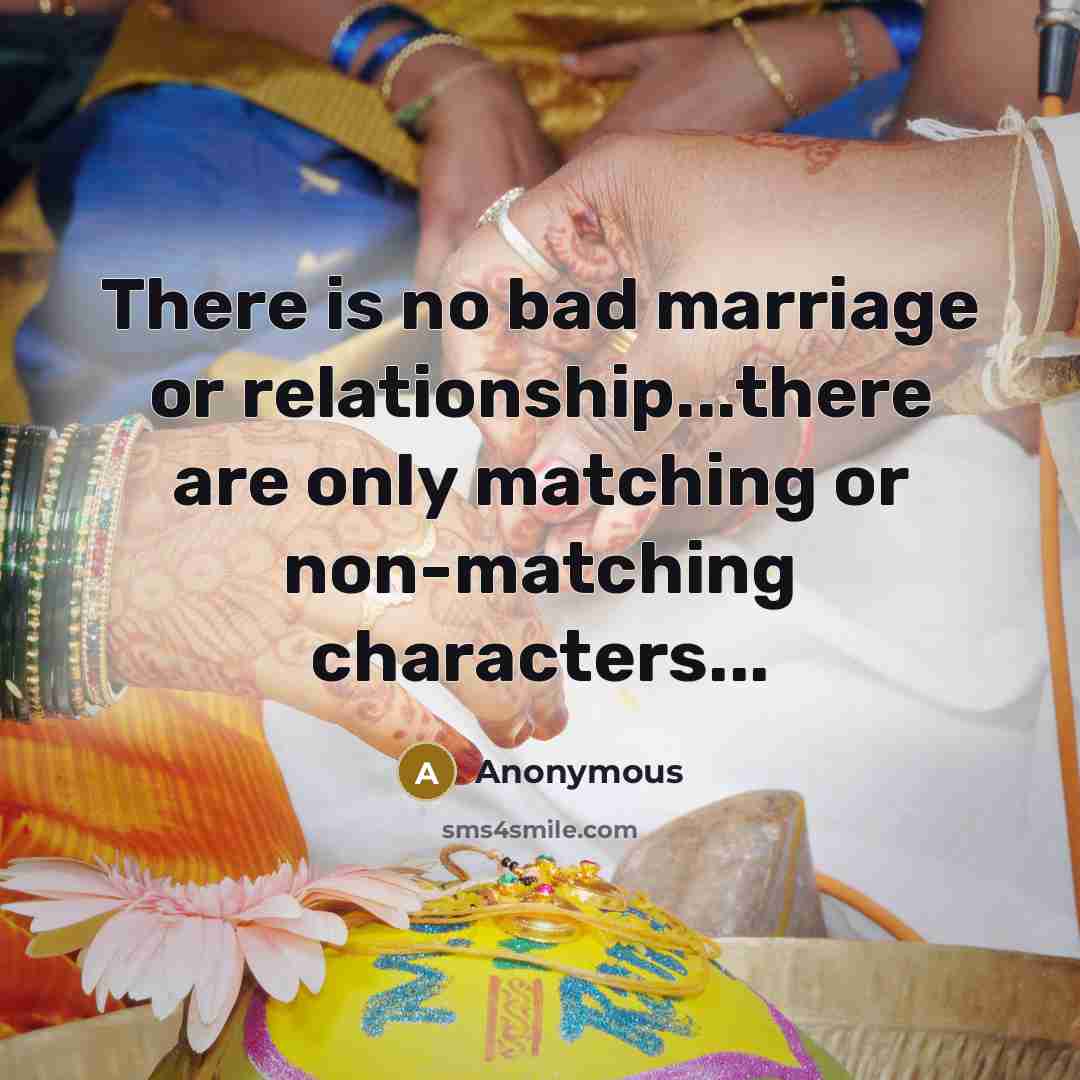 “There is no bad marriage or relationship...there are only matching or non-matching characters...” quote by Anonymous