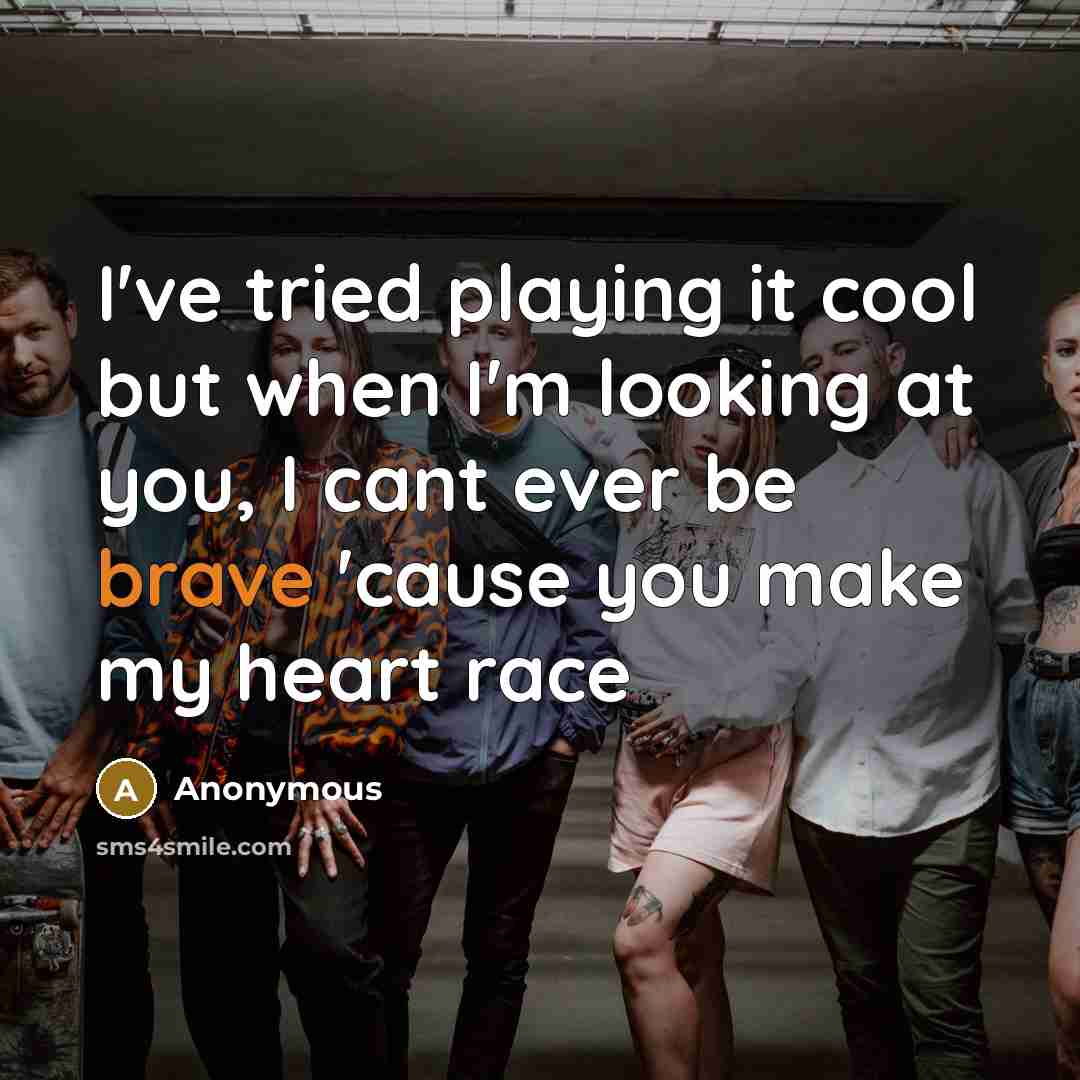 “I've tried playing it cool but when I'm looking at you, I cant ever be brave 'cause you make my heart race” quote by Anonymous