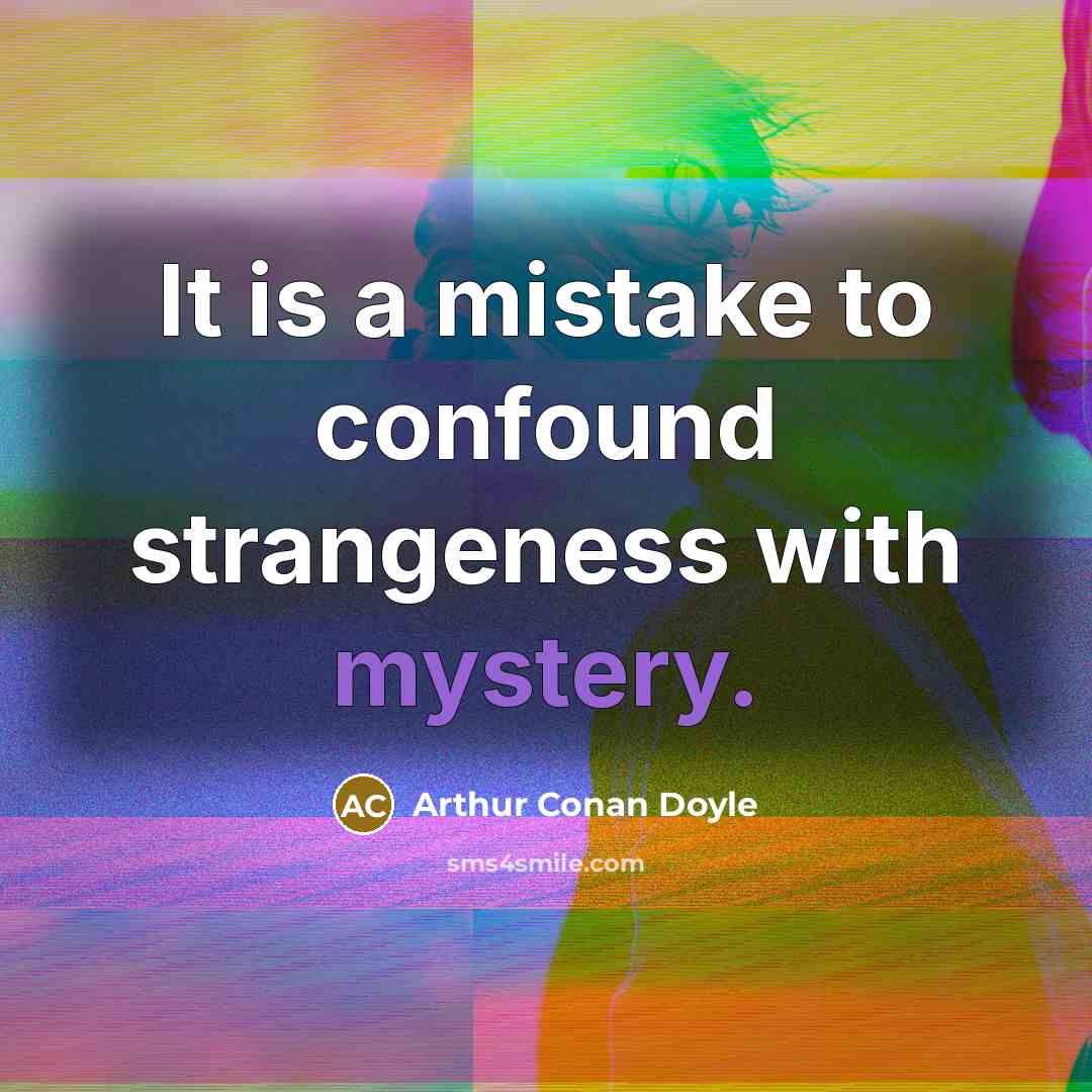 “It is a mistake to confound strangeness with mystery.” quote by Arthur Conan Doyle
