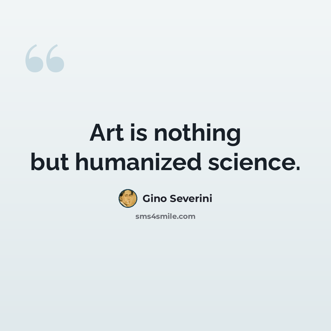 “Art is nothing but humanized science.” quote by Gino Severini