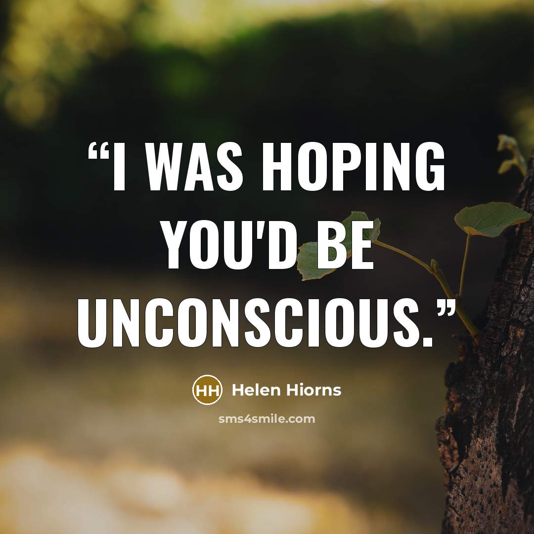 “I was hoping you'd be unconscious.” quote by Helen Hiorns