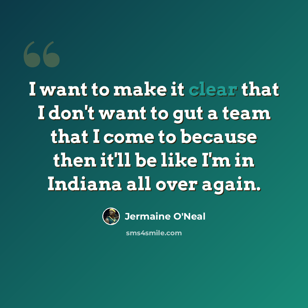 “I want to make it clear that I don't want to gut a team that I come to because then it'll be like I'm in Indiana all over again.” quote by Jermaine O'Neal