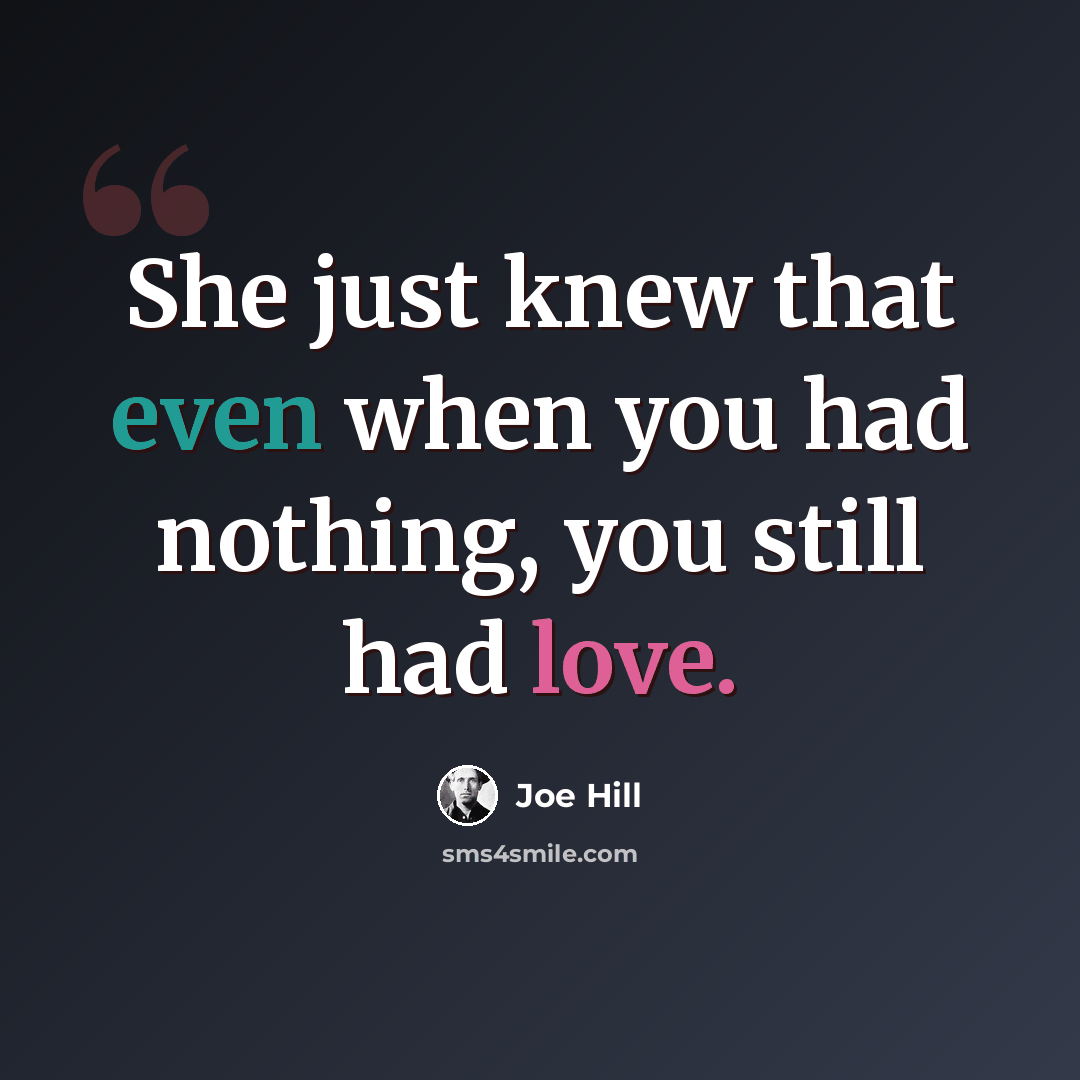 “She just knew that even when you had nothing, you still had love.” quote by Joe Hill