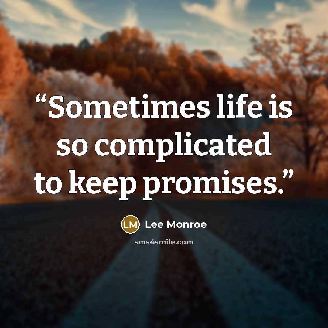 “Sometimes life is so complicated to keep promises.” quote by Lee Monroe